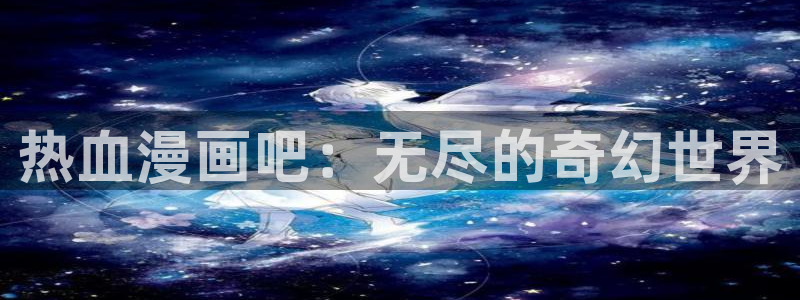 喵趣漫画在线阅读页面免费阅读：热血漫画吧：无尽的奇幻世界